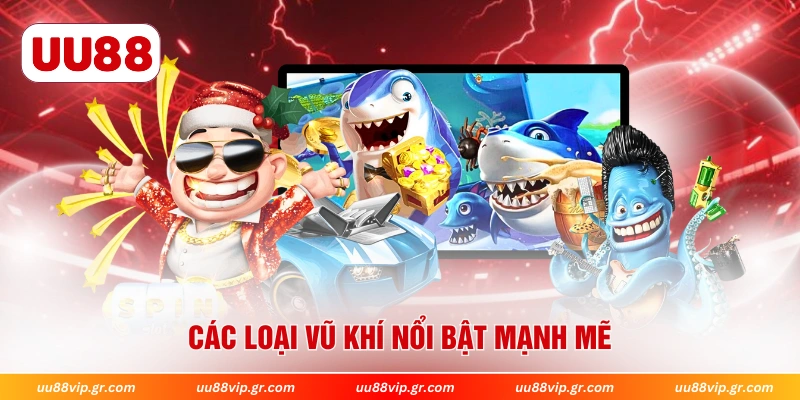 Các loại vũ khí nổi bật mạnh mẽ