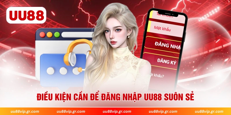 Điều kiện cần để đăng nhập UU88 suôn sẻ
