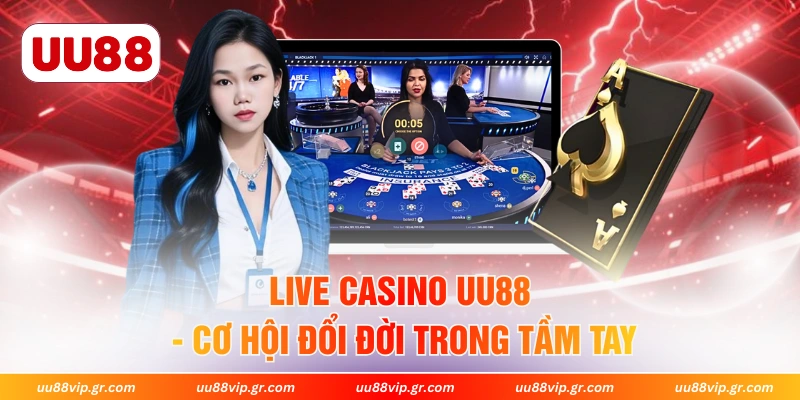 Live Casino UU88 - Cơ Hội Đổi Đời Trong Tầm Tay