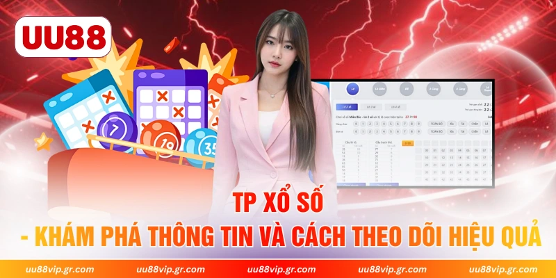 TP Xổ Số - Khám Phá Thông Tin Và Cách Theo Dõi Hiệu Quả