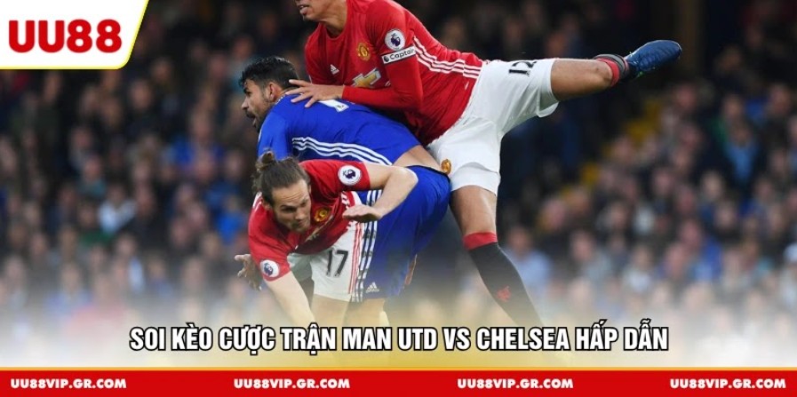 Soi kèo cược trận Man Utd vs Chelsea hấp dẫn